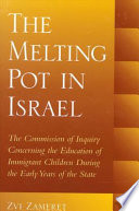 The melting pot in Israel the commission of inquiry concerning education in the immigrant camps during the early years of the state /