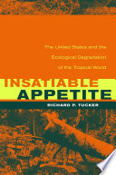 Insatiable appetite the United States and the ecological degradation of the tropical world /