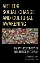 Art for social change and cultural awakening : an anthropology of residence in Taiwan /