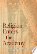 Religion enters the academy the origins of the scholarly study of religion in America /