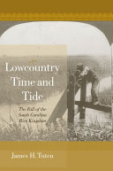 Lowcountry time and tide the fall of the South Carolina rice kingdom /