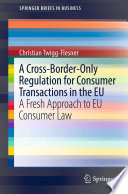 A Cross-Border-Only Regulation for Consumer Transactions in the EU A Fresh Approach to EU Consumer Law /