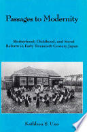 Passages to modernity motherhood, childhood, and social reform in early twentieth century Japan /