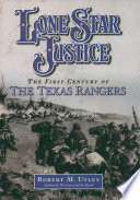 Lone Star justice the first century of the Texas Rangers /