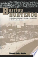 Barrios norteños St. Paul and midwestern Mexican communities in the twentieth century /