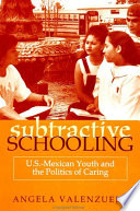 Subtractive schooling : U.S.-Mexican youth and the politics of caring /