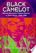Black Camelot African-American culture heroes in their times, 1960-1980 /