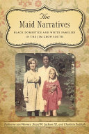 The maid narratives black domestic and white families in the Jim Crow South /