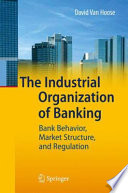 The Industrial Organization of Banking Bank Behavior, Market Structure, and Regulation /