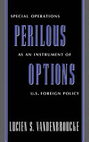 Perilous options special operations as an instrument of U.S. foreign policy /
