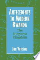 Antecedents to modern Rwanda the Nyiginya Kingdom /