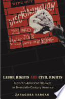 Labor rights are civil rights : Mexican American workers in twentieth-century America /