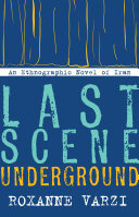 Last scene underground : an ethnographic novel of Iran /