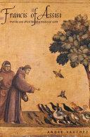 Francis of Assisi the life and afterlife of a medieval saint /