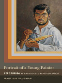 Portrait of a Young Painter : Pepe Zuniga and Mexico City's Rebel Generation /
