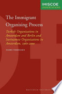 Immigrant organising process Turkish organisations in Amsterdam and Berlin and Surinamese organisations in Amsterdam, 1960-2000 /