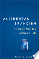 Accidental branding how ordinary people build extraordinary brands /
