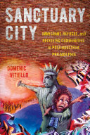 The Sanctuary City : Immigrant, Refugee, and Receiving Communities in Postindustrial Philadelphia /