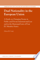 Dual nationality in the European Union a study on changing norms in public and private international law and in the municipal laws of four EU member states /