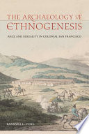 The archaeology of ethnogenesis race and sexuality in colonial San Francisco /