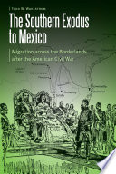 The Southern exodus to Mexico : migration across the borderlands after the American Civil War /