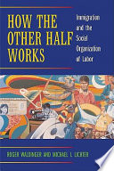 How the other half works immigration and the social organization of labor /