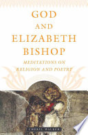 God and Elizabeth Bishop meditations on religion and poetry /