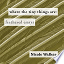 Where the Tiny Things Are: Feathered Essays