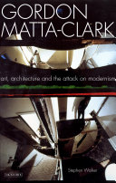 Gordon Matta-Clark art, architecture and the attack on modernism /