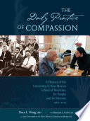 The daily practice of compassion : a history of the University of New Mexico School of Medicine, its people, and its mission, 1964-2014 /