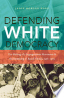 Defending white democracy the making of a segregationist movement and the remaking of racial politics, 1936-1965 /