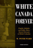 White Canada forever popular attitudes and public policy toward Orientals in British Columbia /