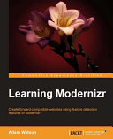 Learning Modernizr create forward-compatible websites using feature detection features of Modernizr /