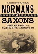 Normans and Saxons southern race mythology and the intellectual history of the American Civil War /