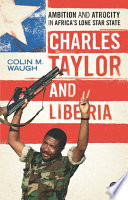 Charles Taylor and Liberia ambition and atrocity in Africa's lone star state /