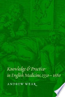 Knowledge and practice in early modern English medicine, 1550-1680