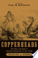 Copperheads the rise and fall of Lincoln's opponents in the North /