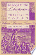 Performing libertinism in Charles II's court politics, drama, sexuality /