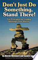 Don't just do something, stand there! ten principles for leading meetings that matter /