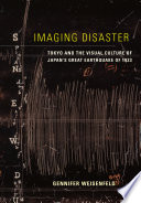 Imaging disaster Tokyo and the visual culture of Japan's Great Earthquake of 1923 /