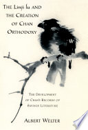 The Linji lu and the creation of Chan orthodoxy the development of Chan's records of sayings literature /