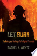 Let Burn : The Making and Breaking of a Firefighter/Paramedic /
