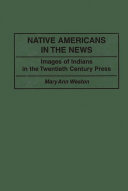 Native Americans in the news images of Indians in the twentieth century press /