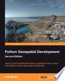 Python geospatial development learn to build sophisticated mapping applications from scratch using Python tools for geospatial development /