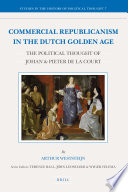 Commercial republicanism in the Dutch Golden Age the political thought of Johan & Pieter de la Court /