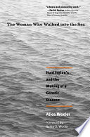 The woman who walked into the sea Huntington's and the making of a genetic disease /