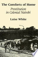The comforts of home prostitution in colonial Nairobi /