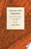 Somewhat more independent the end of slavery in New York City, 1770-1810 /
