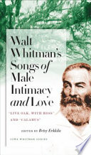 Walt Whitman's songs of male intimacy and love "Live oak, with moss" and "Calamus" /