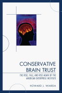 Conservative brain trust the rise, fall, and rise again of the American Enterprise Institute /
